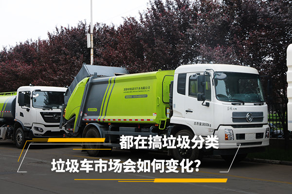 都在搞垃圾分類 環衛垃圾車市場會如何變化?